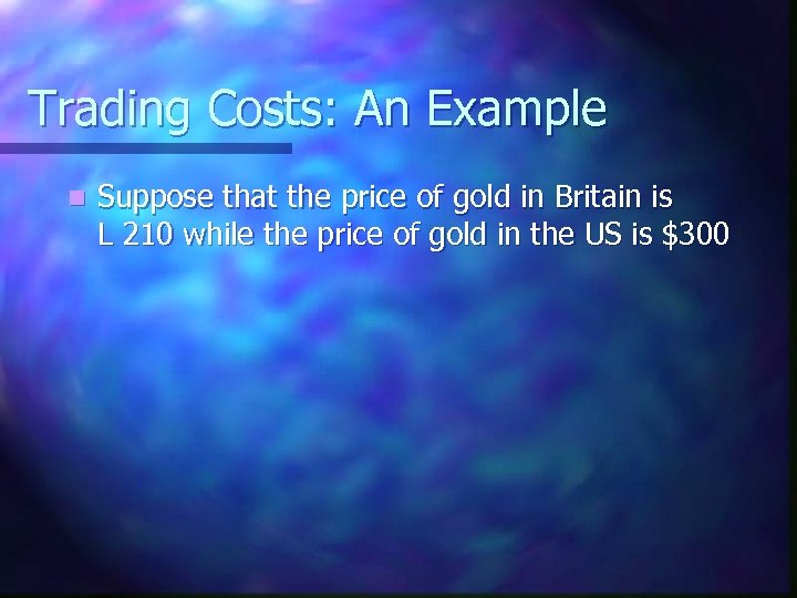 Trading Costs: An Example n Suppose that the price of gold in Britain is