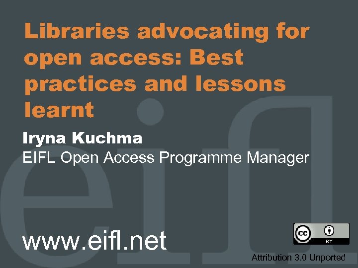 Libraries advocating for open access: Best practices and lessons learnt Iryna Kuchma EIFL Open