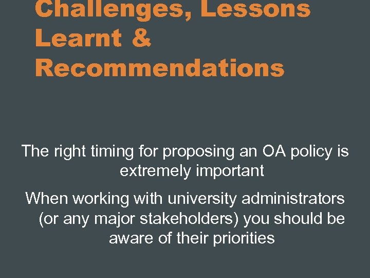 Challenges, Lessons Learnt & Recommendations The right timing for proposing an OA policy is