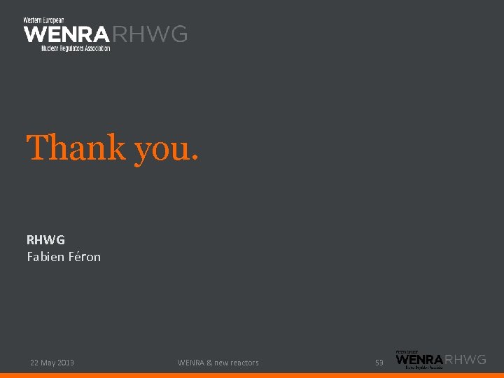 Thank you. RHWG Fabien Féron 22 May 2013 WENRA & new reactors 53 