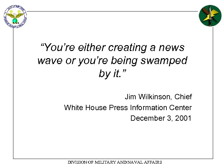 “You’re either creating a news wave or you’re being swamped by it. ” Jim