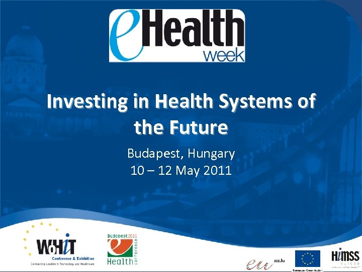 Investing in Health Systems of the Future Budapest, Hungary 10 – 12 May 2011