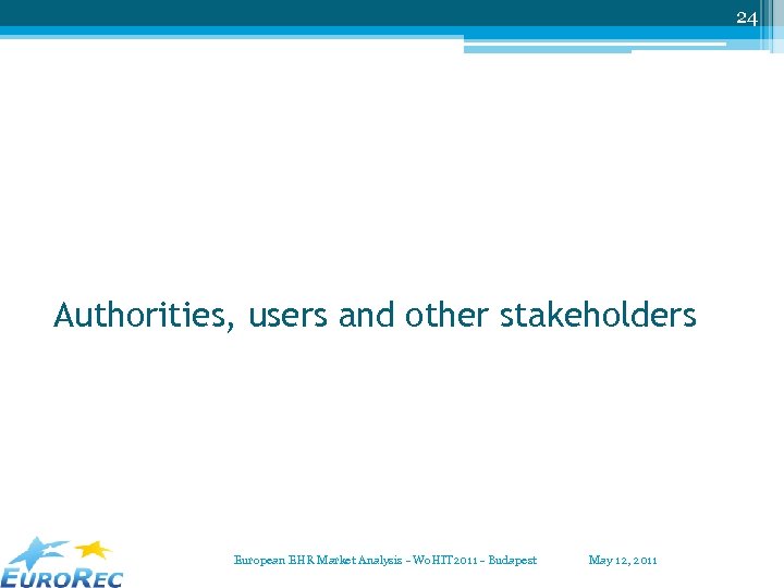 24 Authorities, users and other stakeholders European EHR Market Analysis - Wo. HIT 2011