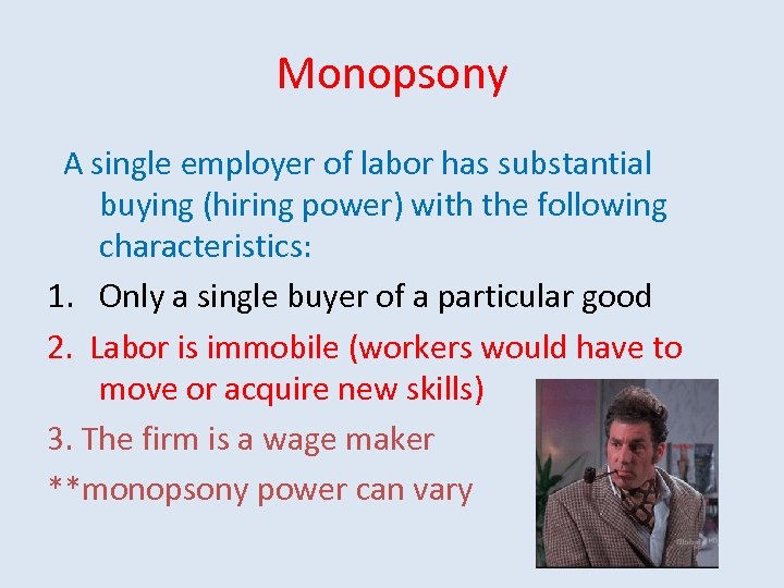 Monopsony A single employer of labor has substantial buying (hiring power) with the following