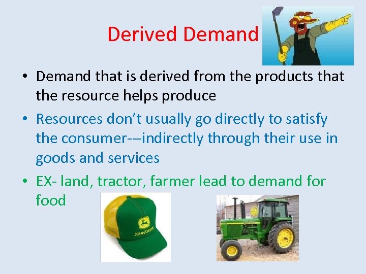 Derived Demand • Demand that is derived from the products that the resource helps