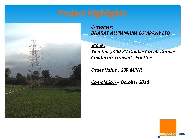 Project Highlights Customer: BHARAT ALUMINIUM COMPANY LTD Scope: 16. 5 Kms, 400 KV Double