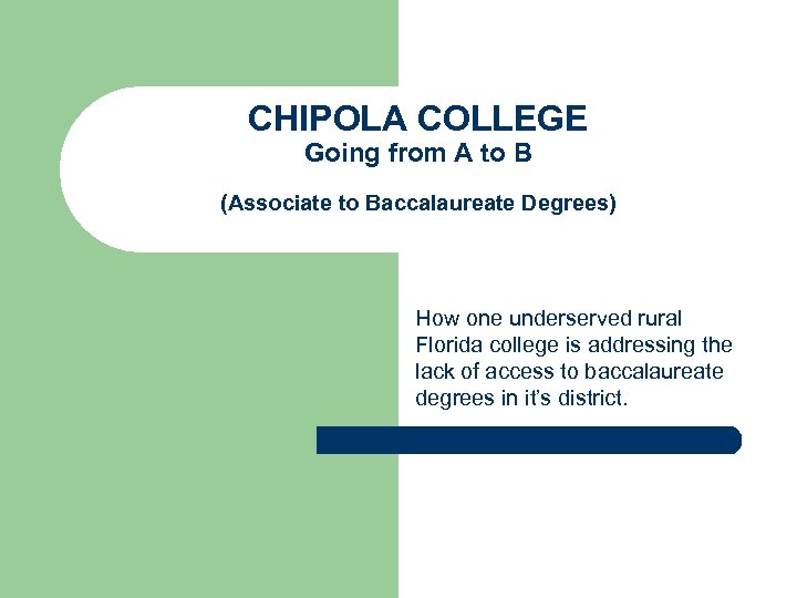 CHIPOLA COLLEGE Going from A to B (Associate to Baccalaureate Degrees) How one underserved