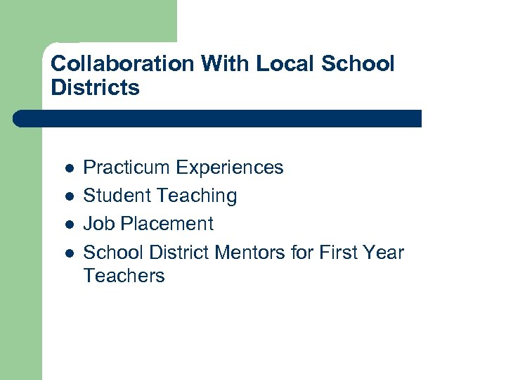 Collaboration With Local School Districts l l Practicum Experiences Student Teaching Job Placement School