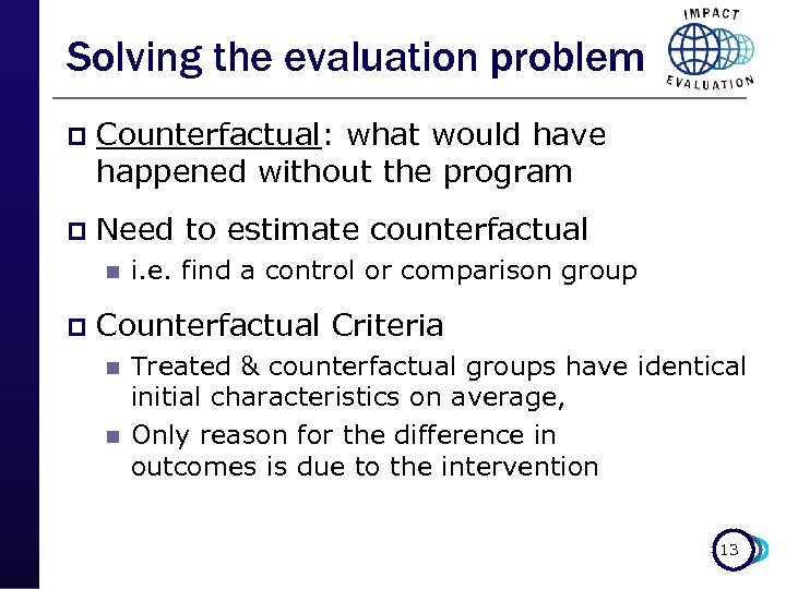 Solving the evaluation problem p Counterfactual: what would have happened without the program p
