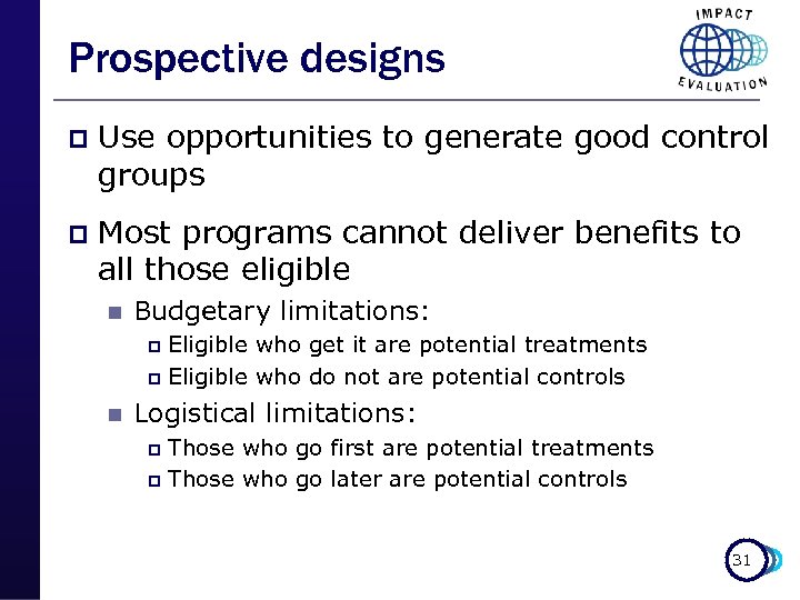 Prospective designs p Use opportunities to generate good control groups p Most programs cannot