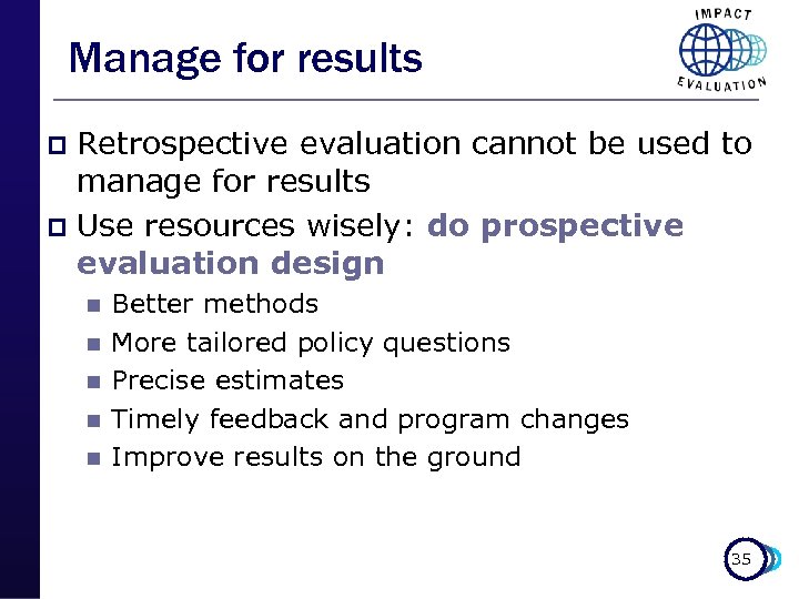 Manage for results Retrospective evaluation cannot be used to manage for results p Use