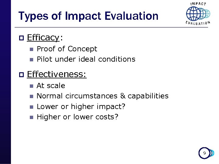 Types of Impact Evaluation p Efficacy: n n p Proof of Concept Pilot under