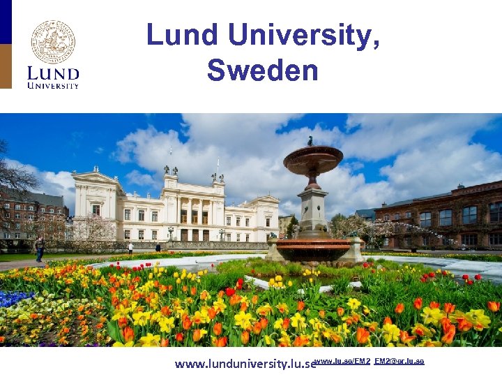 Lund University, Sweden www. lunduniversity. lu. sewww. lu. se/EM 2@er. lu. se 