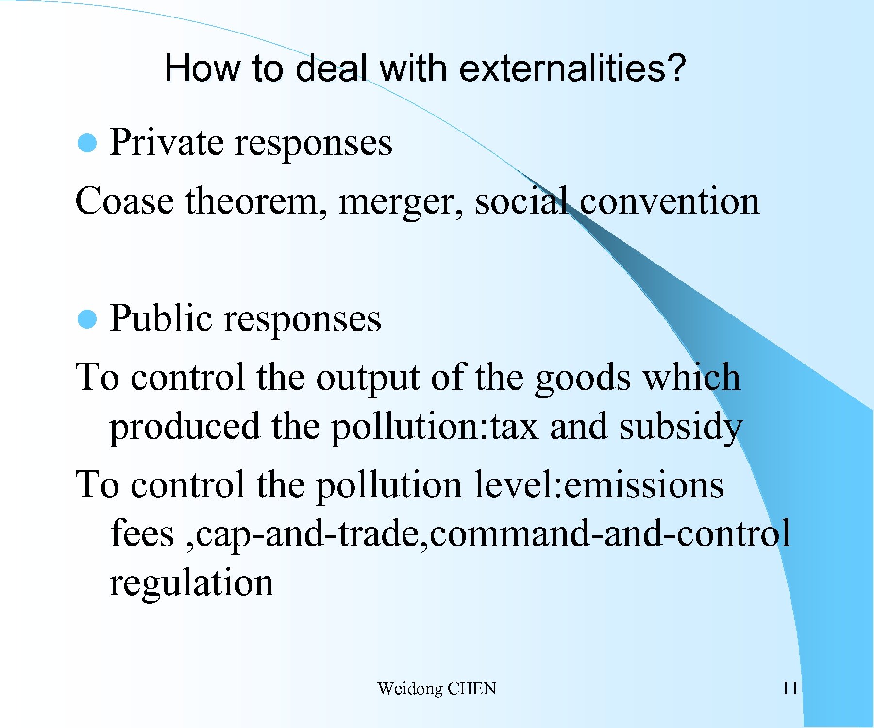 How to deal with externalities? l Private responses Coase theorem, merger, social convention l