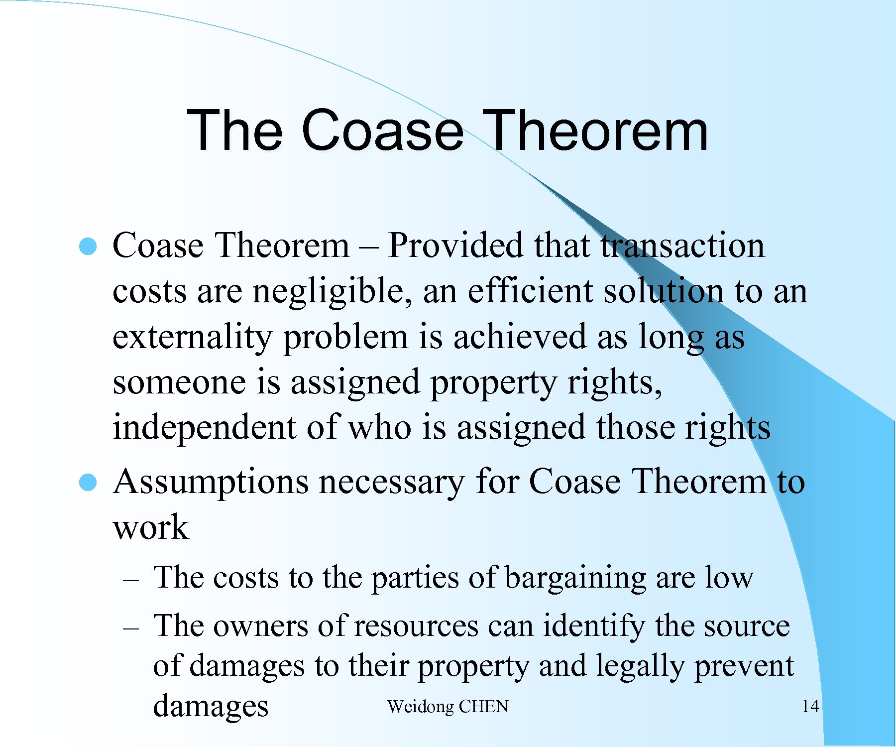 The Coase Theorem – Provided that transaction costs are negligible, an efficient solution to