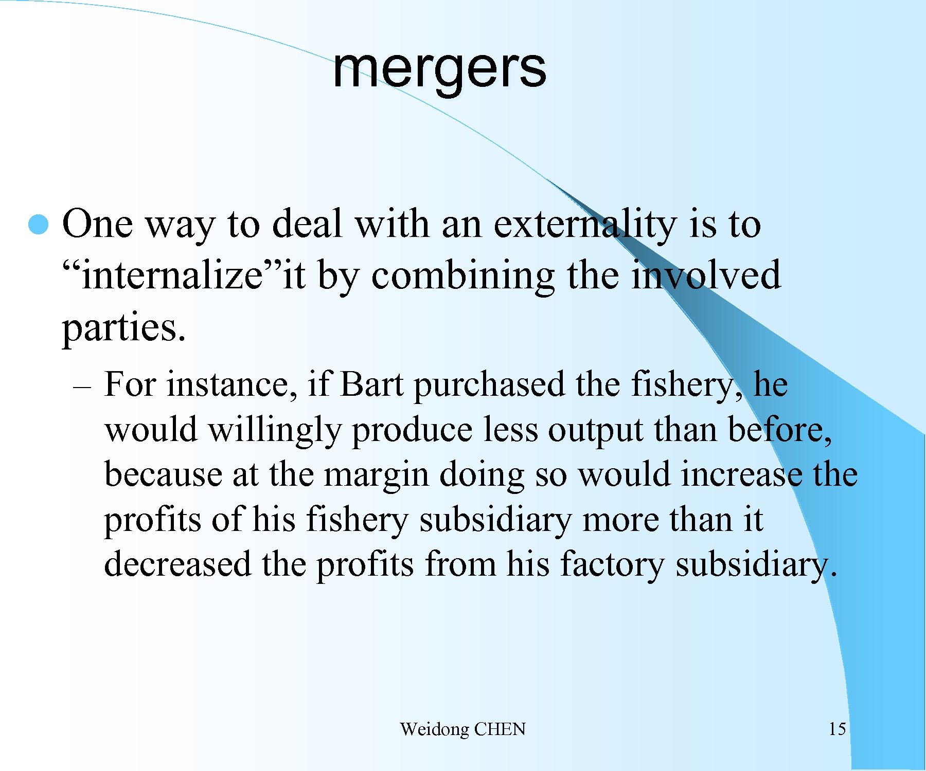 mergers l One way to deal with an externality is to “internalize”it by combining