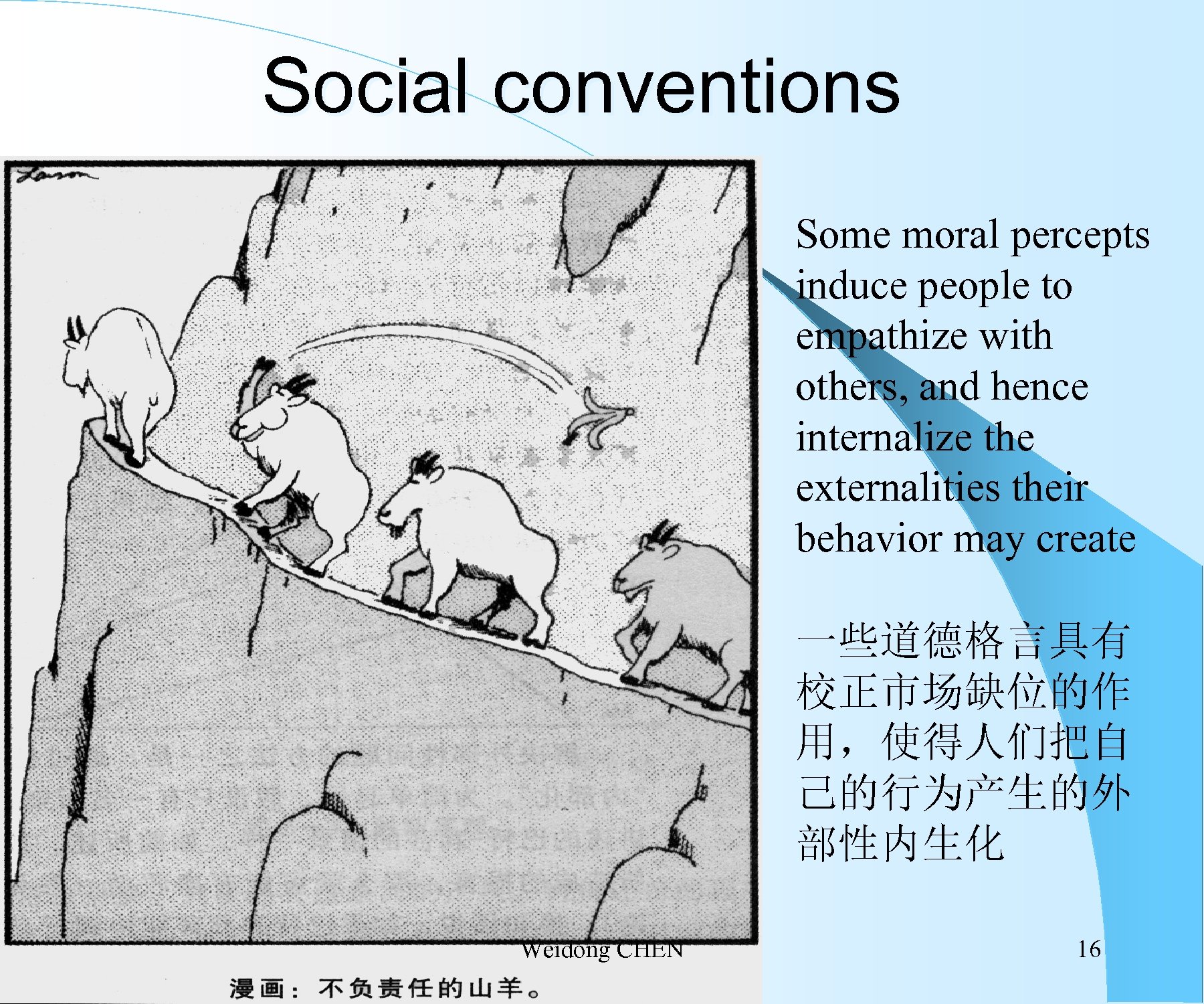 Social conventions Some moral percepts induce people to empathize with others, and hence internalize