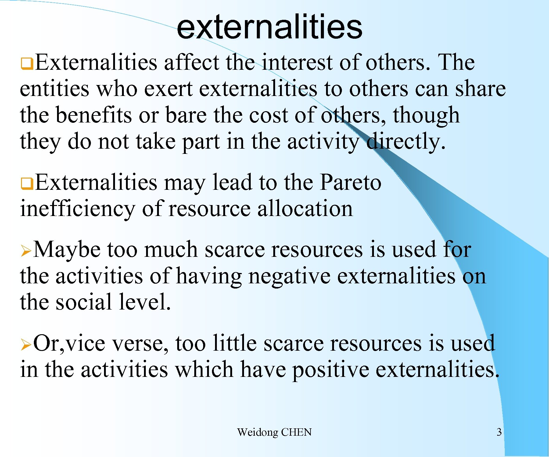 externalities q. Externalities affect the interest of others. The entities who exert externalities to