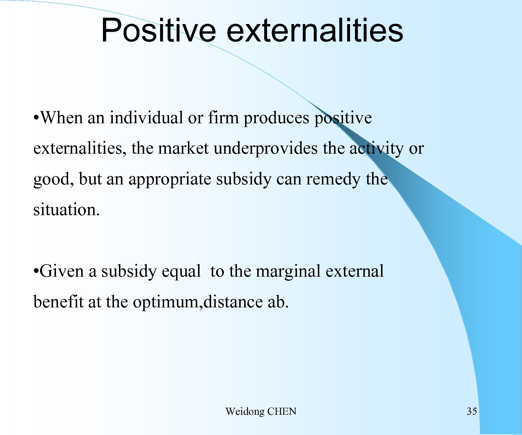 Positive externalities • When an individual or firm produces positive externalities, the market underprovides