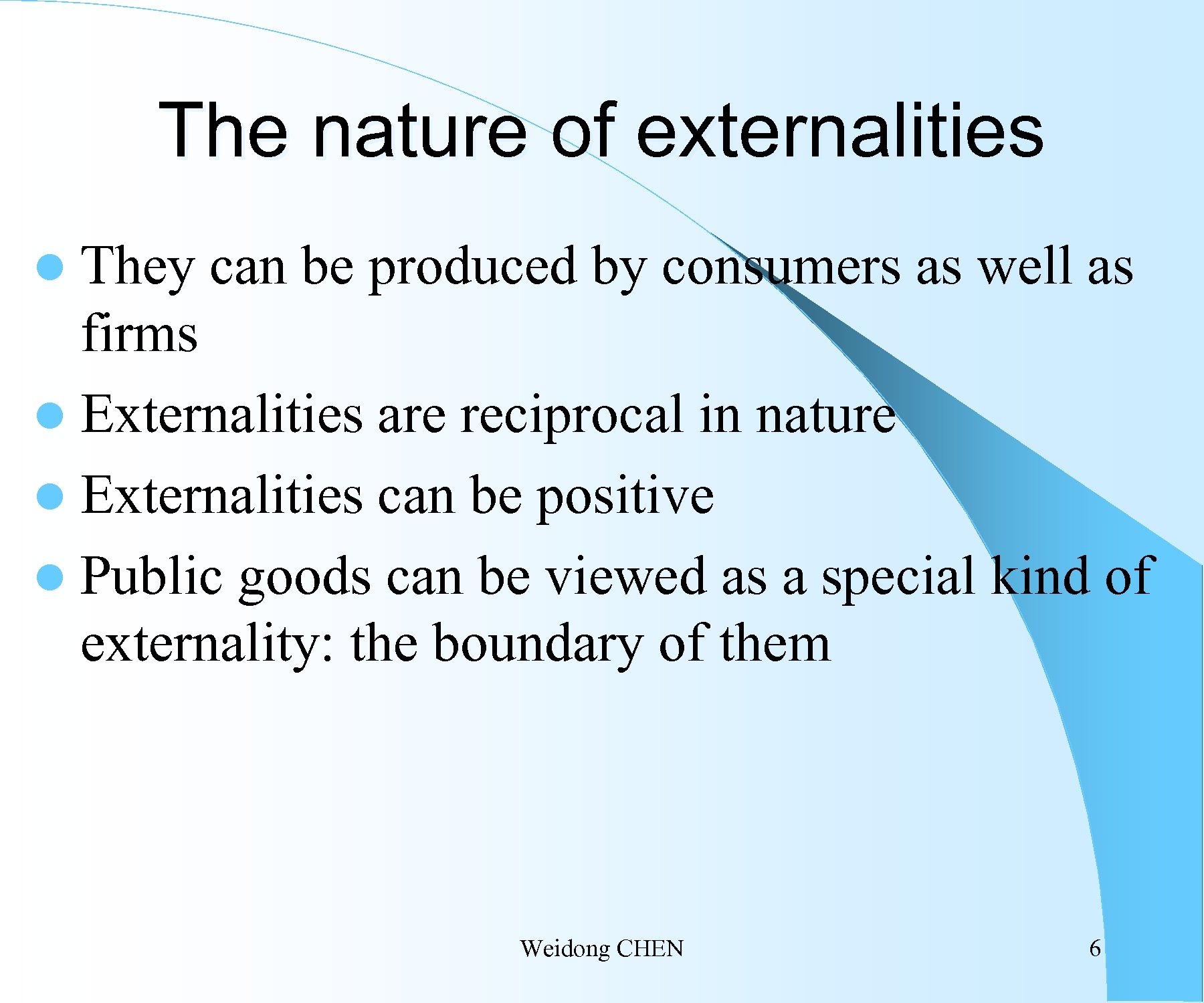 The nature of externalities l They can be produced by consumers as well as