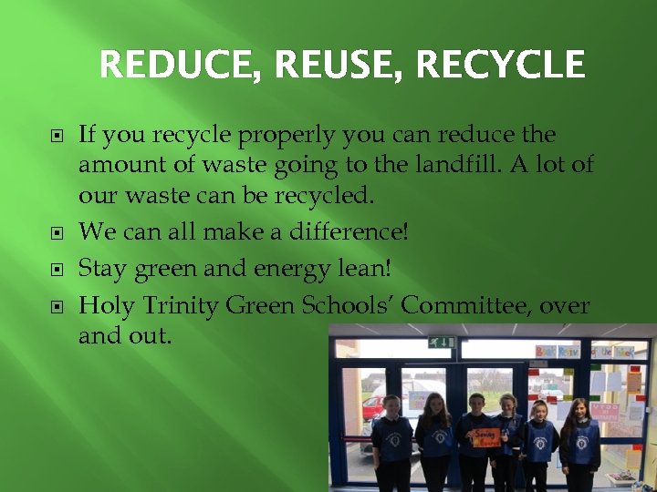 REDUCE, REUSE, RECYCLE If you recycle properly you can reduce the amount of waste