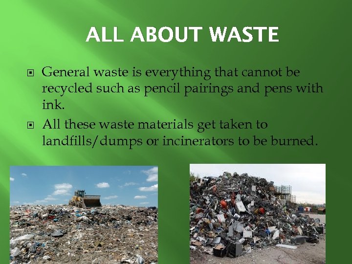 ALL ABOUT WASTE General waste is everything that cannot be recycled such as pencil