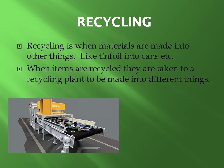 RECYCLING Recycling is when materials are made into other things. Like tinfoil into cans
