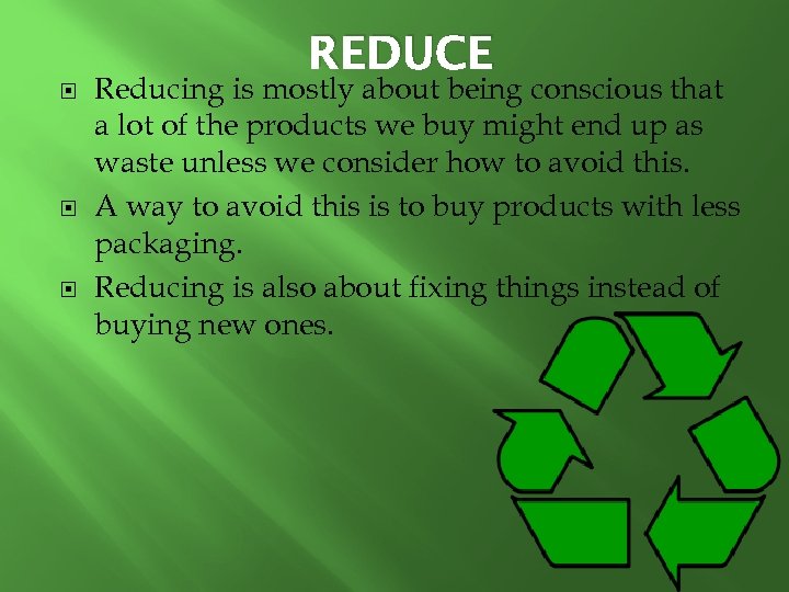 REDUCE Reducing is mostly about being conscious that a lot of the products we