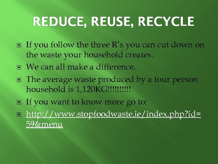 REDUCE, REUSE, RECYCLE If you follow the three R’s you can cut down on