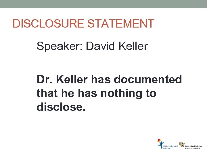 DISCLOSURE STATEMENT Speaker: David Keller Dr. Keller has documented that he has nothing to