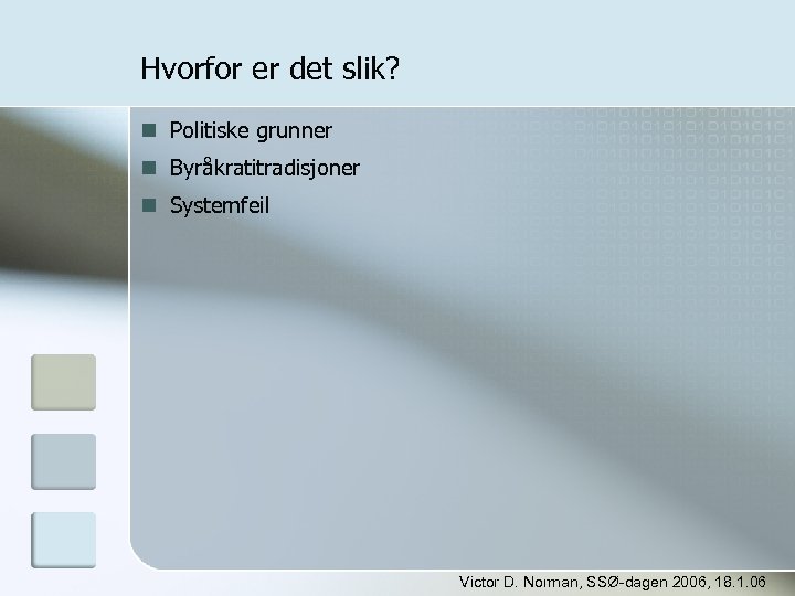 Hvorfor er det slik? Politiske grunner Byråkratitradisjoner Systemfeil Victor D. Norman, SSØ-dagen 2006, 18.