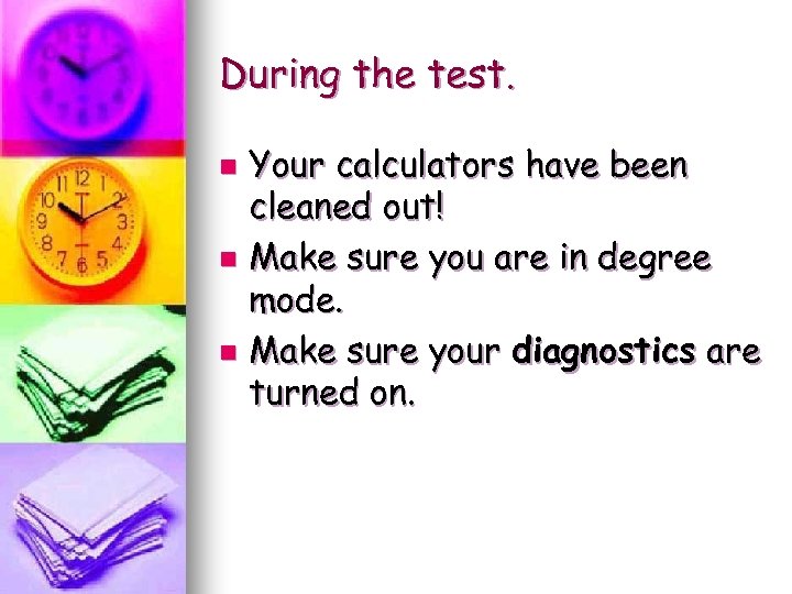 During the test. Your calculators have been cleaned out! n Make sure you are