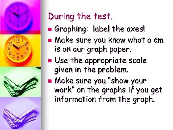 During the test. Graphing: label the axes! n Make sure you know what a