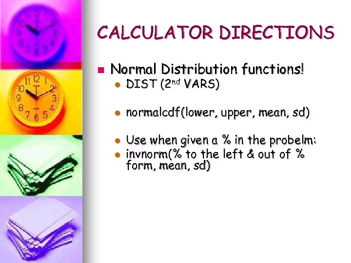 CALCULATOR DIRECTIONS n Normal Distribution functions! l DIST (2 nd VARS) l normalcdf(lower, upper,