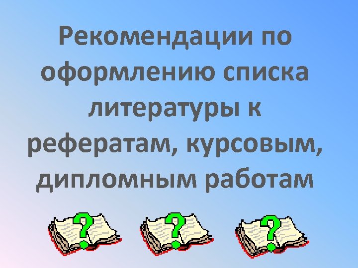 Рекомендации по оформлению списка литературы к рефератам, курсовым, дипломным работам 