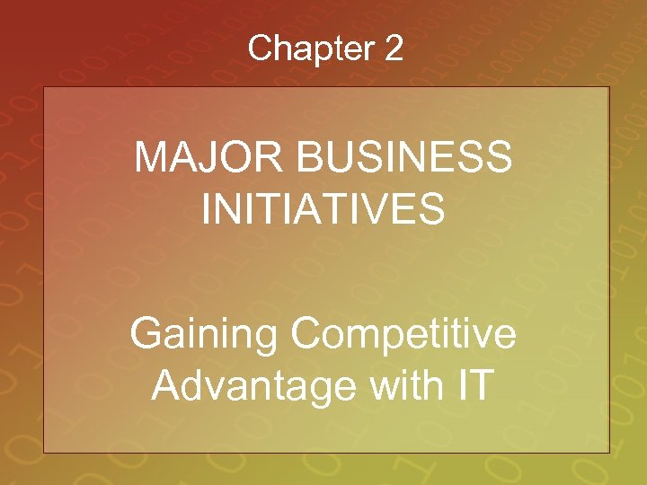 Chapter 2 MAJOR BUSINESS INITIATIVES Gaining Competitive Advantage with IT 
