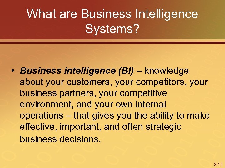 What are Business Intelligence Systems? • Business intelligence (BI) – knowledge about your customers,