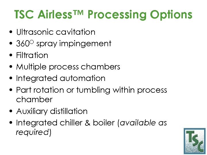TSC Airless™ Processing Options • • • Ultrasonic cavitation 360 O spray impingement Filtration