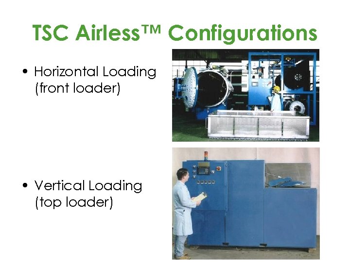 TSC Airless™ Configurations • Horizontal Loading (front loader) • Vertical Loading (top loader) 