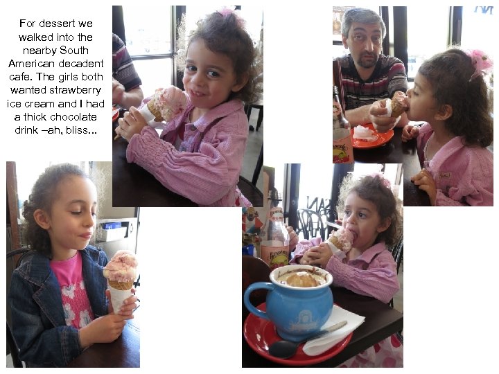 For dessert we walked into the nearby South American decadent cafe. The girls both