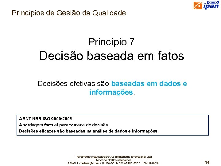 Princípios de Gestão da Qualidade Princípio 7 Decisão baseada em fatos Decisões efetivas são