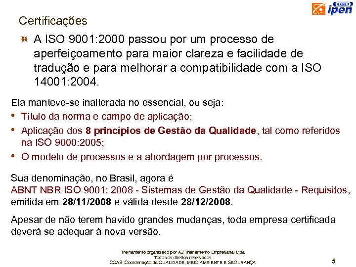 Certificações A ISO 9001: 2000 passou por um processo de aperfeiçoamento para maior clareza