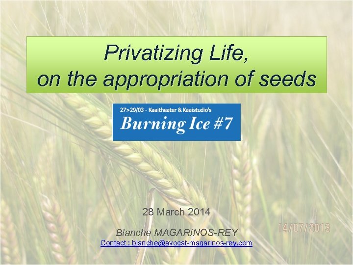 Privatizing Life, on the appropriation of seeds 28 March 2014 Blanche MAGARINOS-REY Contact :