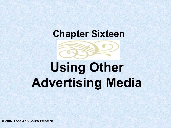 Chapter Sixteen Using Other Advertising Media 2007 Thomson South-Western 