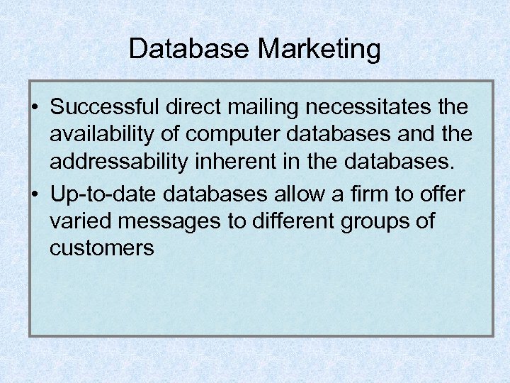 Database Marketing • Successful direct mailing necessitates the availability of computer databases and the