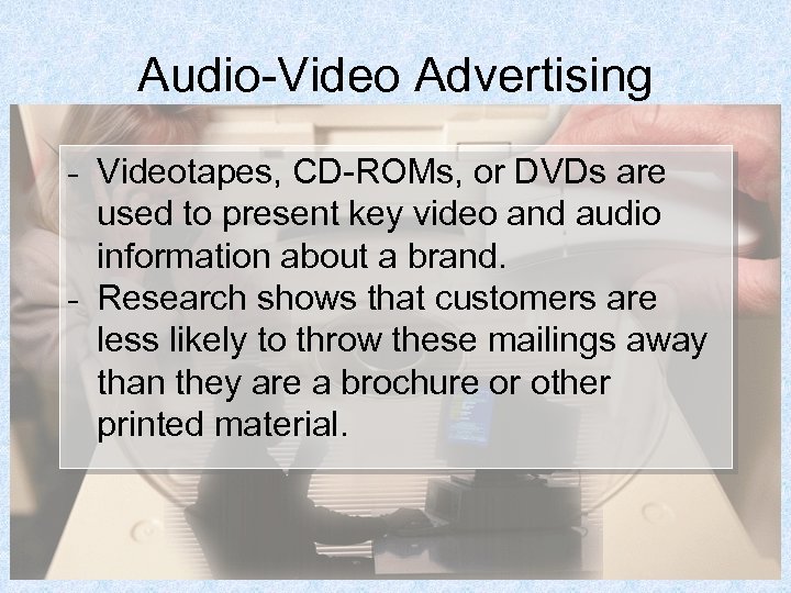 Audio-Video Advertising - Videotapes, CD-ROMs, or DVDs are used to present key video and