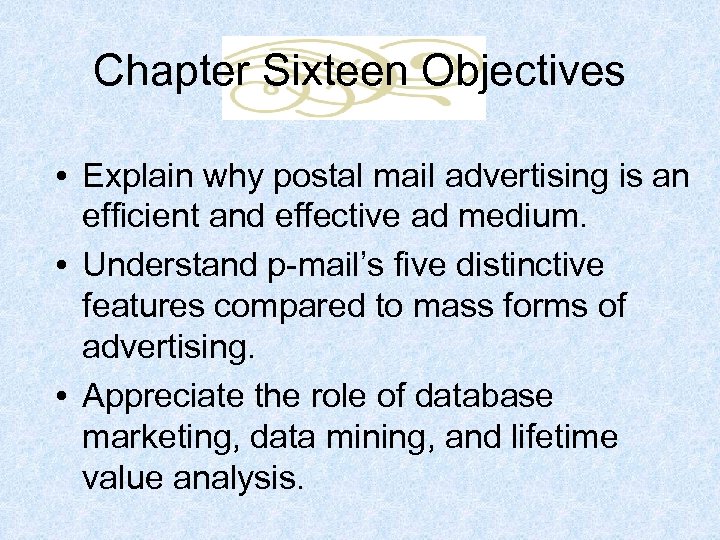 Chapter Sixteen Objectives • Explain why postal mail advertising is an efficient and effective