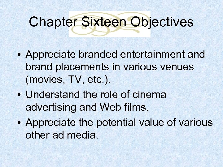 Chapter Sixteen Objectives • Appreciate branded entertainment and brand placements in various venues (movies,