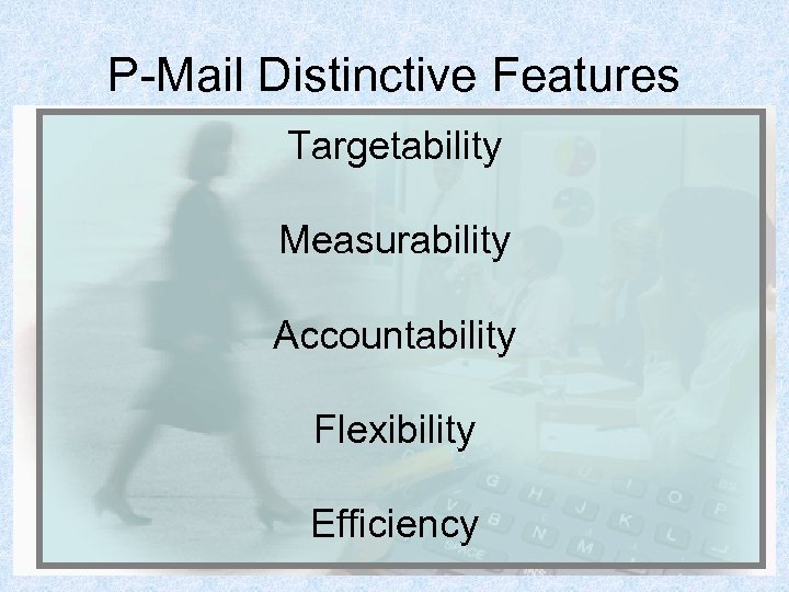 P-Mail Distinctive Features Targetability Measurability Accountability Flexibility Efficiency 