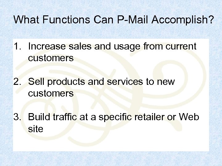 What Functions Can P-Mail Accomplish? 1. Increase sales and usage from current customers 2.